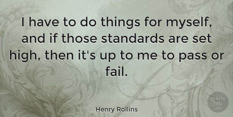 Henry Rollins Quote About Failing, Standards, Ifs: I Have To Do Things...