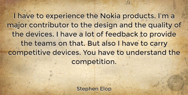 Stephen Elop Quote About Carry, Design, Experience, Feedback, Major: I Have To Experience The...