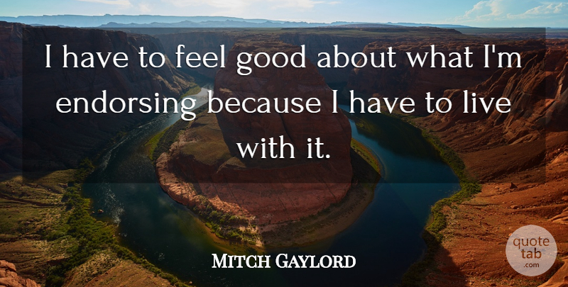 Mitch Gaylord Quote About Good: I Have To Feel Good...