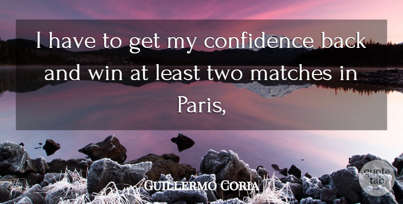 Guillermo Coria Quote About Confidence, Matches, Win: I Have To Get My...