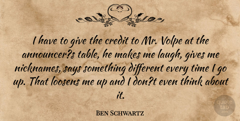 Ben Schwartz Quote About Credit, Gives, Laughter, Says, Time: I Have To Give The...