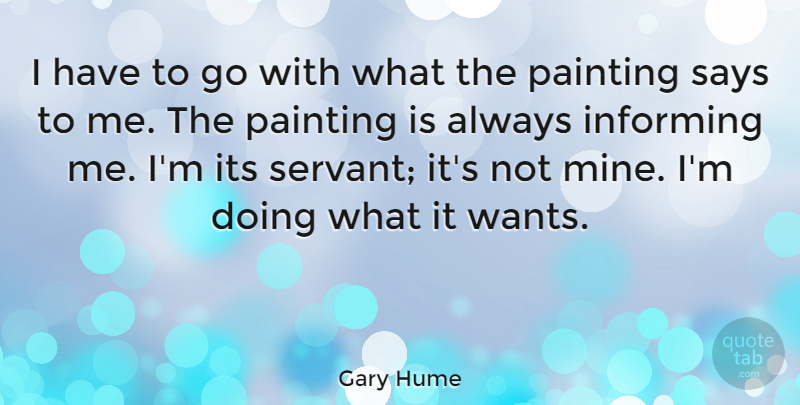 Gary Hume Quote About Informing, Painting, Says: I Have To Go With...