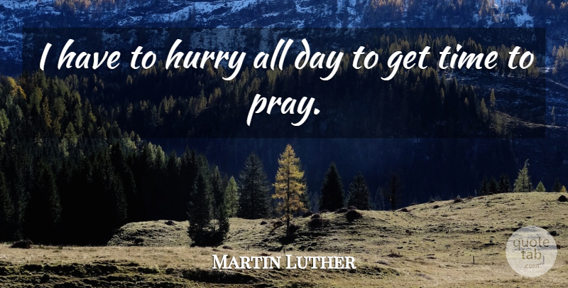 Martin Luther Quote About Prayer, Praying: I Have To Hurry All...