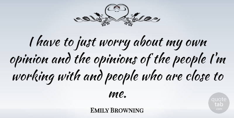 Emily Browning Quote About Worry, People, Opinion: I Have To Just Worry...