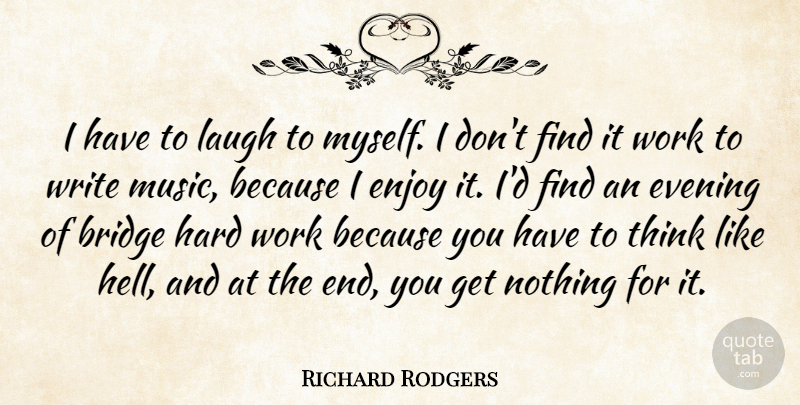 Richard Rodgers Quote About Enjoy, Evening, Hard, Laugh, Music: I Have To Laugh To...