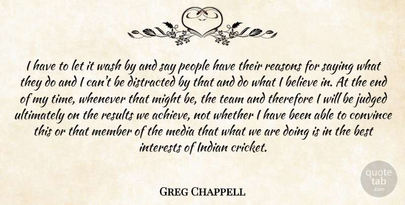 Greg Chappell Quote About Believe, Best, Convince, Distracted, Indian: I Have To Let It...