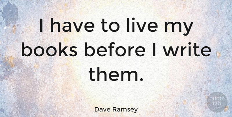 Dave Ramsey Quote About Book, Writing: I Have To Live My...