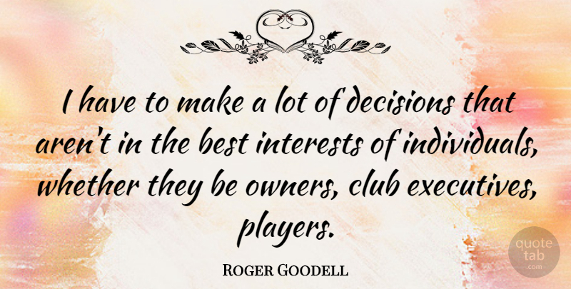 Roger Goodell Quote About Player, Decision, Clubs: I Have To Make A...