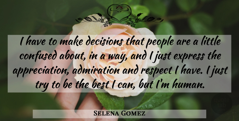 Selena Gomez Quote About Appreciation, Confused, People: I Have To Make Decisions...