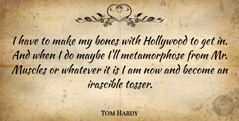 Tom Hardy Quote About Tossers, Hollywood, Bones: I Have To Make My...