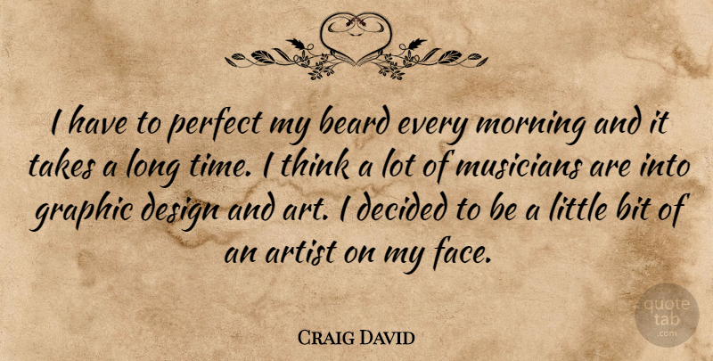 Craig David Quote About Art, Morning, Thinking: I Have To Perfect My...