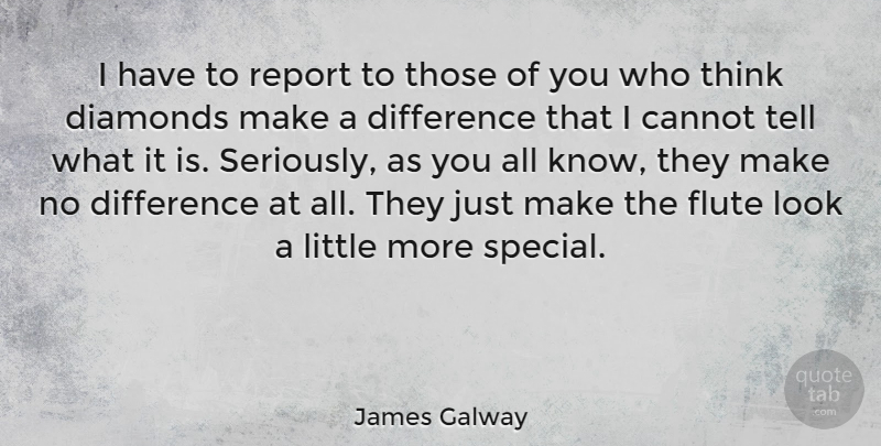 James Galway Quote About Thinking, Differences, Making A Difference: I Have To Report To...