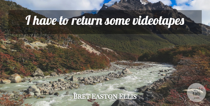 Bret Easton Ellis Quote About Return, Psycho: I Have To Return Some...