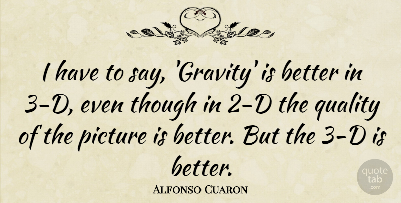 Alfonso Cuaron Quote About Quality, Gravity: I Have To Say Gravity...
