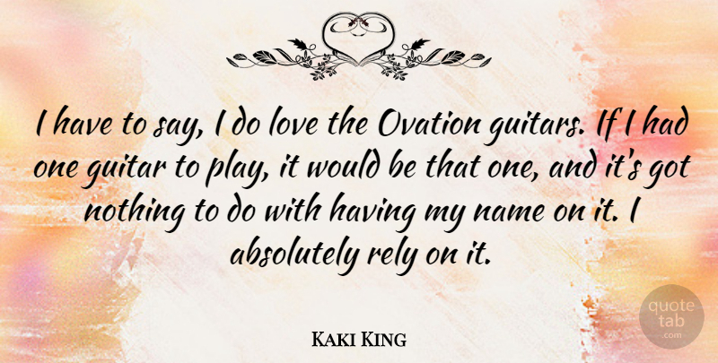 Kaki King Quote About Absolutely, Love, Ovation, Rely: I Have To Say I...