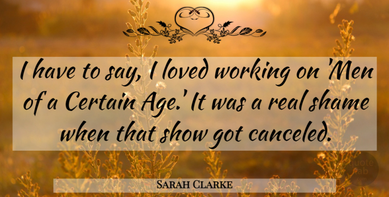 Sarah Clarke Quote About Age, Certain, Men, Shame: I Have To Say I...