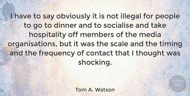 Tom A. Watson Quote About Contact, Frequency, Illegal, Members, Obviously: I Have To Say Obviously...