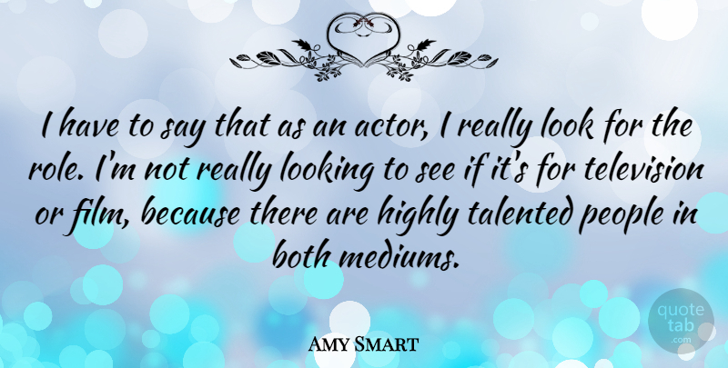 Amy Smart Quote About People, Roles, Looks: I Have To Say That...