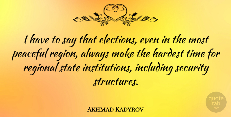 Akhmad Kadyrov Quote About Peaceful, Election, States: I Have To Say That...