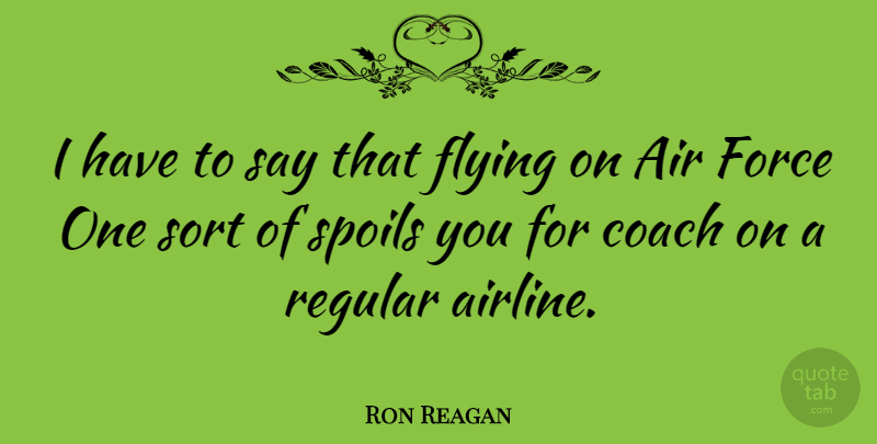 Ron Reagan Quote About Airplane, Airline Business, Flying: I Have To Say That...