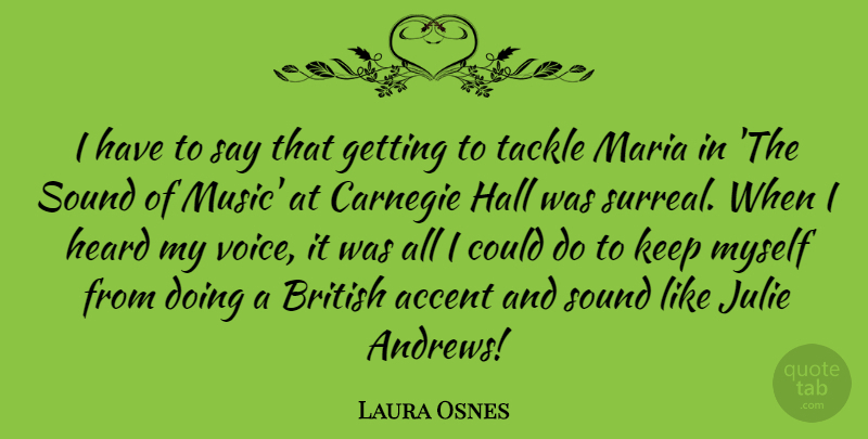 Laura Osnes Quote About Accent, Carnegie, Hall, Heard, Julie: I Have To Say That...