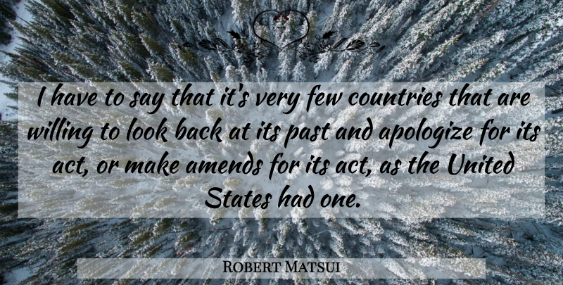 Robert Matsui Quote About Amends, Apologize, Countries, Few, Past: I Have To Say That...