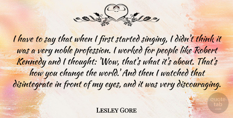 Lesley Gore Quote About Change, Front, Kennedy, Noble, People: I Have To Say That...