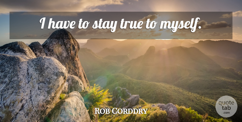Rob Corddry Quote About Stay True, True To Myself: I Have To Stay True...