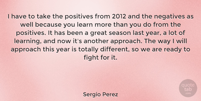 Sergio Perez Quote About Approach, Great, Last, Learn, Learning: I Have To Take The...
