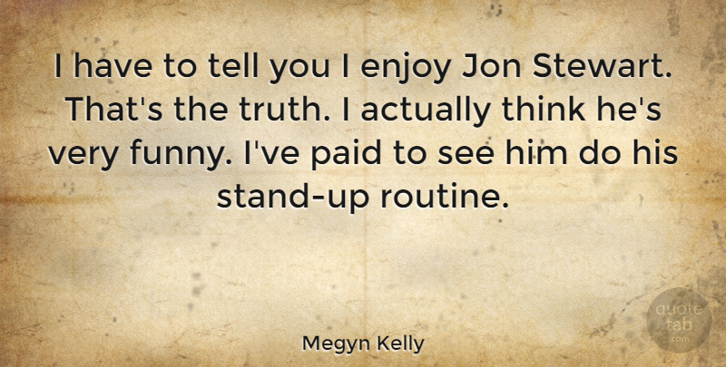 Megyn Kelly Quote About Thinking, Routine, Enjoy: I Have To Tell You...