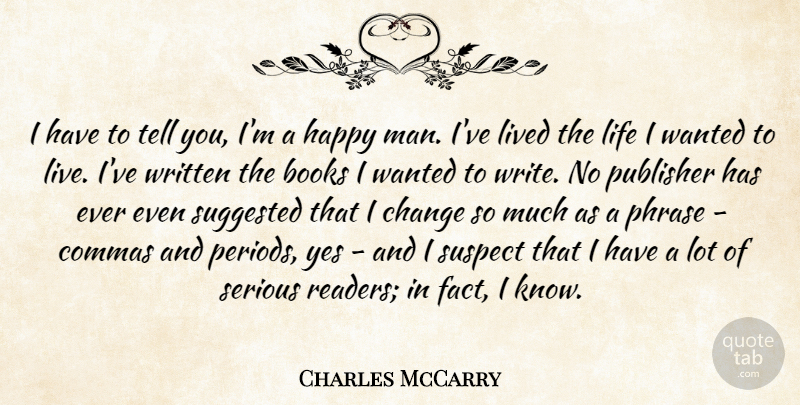 Charles McCarry Quote About Books, Change, Commas, Life, Lived: I Have To Tell You...