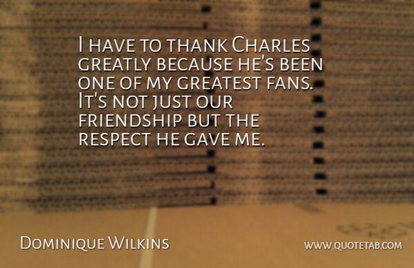 Dominique Wilkins Quote About Charles, Friendship, Gave, Greatest, Greatly: I Have To Thank Charles...