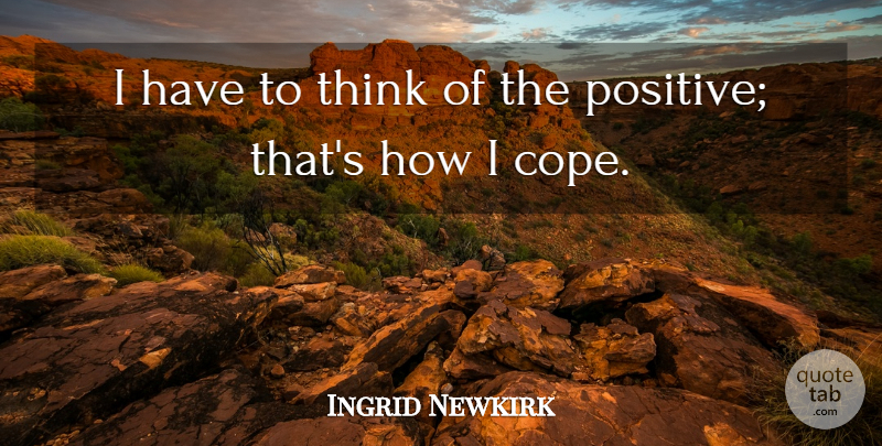Ingrid Newkirk Quote About Thinking: I Have To Think Of...