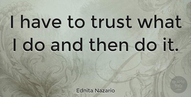 Ednita Nazario Quote About Trust: I Have To Trust What...