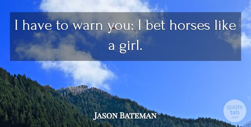 Jason Bateman Quote About Girl, Horse: I Have To Warn You...