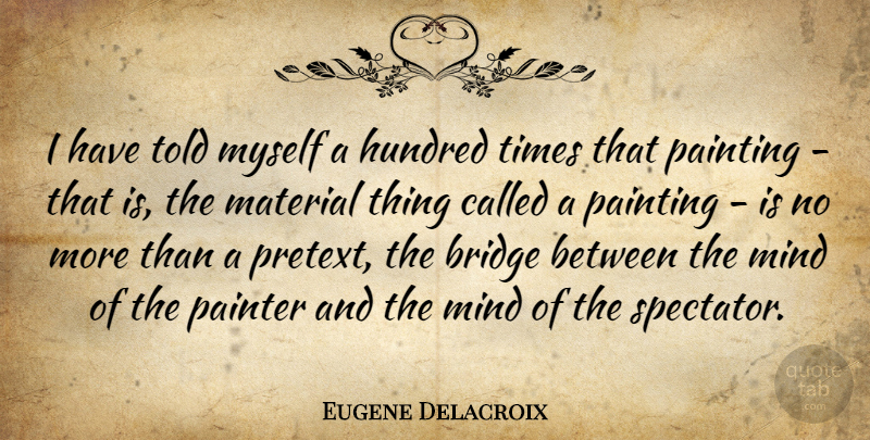 Eugene Delacroix Quote About Bridges, Mind, Painting: I Have Told Myself A...
