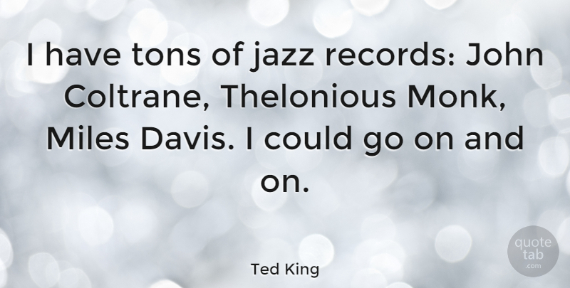 Ted King Quote About John, Miles, Tons: I Have Tons Of Jazz...