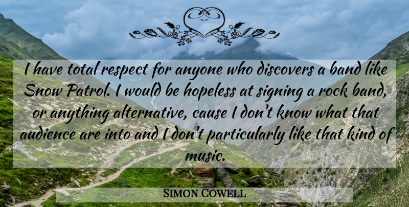 Simon Cowell Quote About Rocks, Snow, Would Be: I Have Total Respect For...