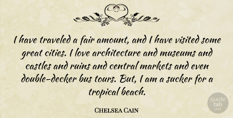 Chelsea Cain Quote About Architecture, Bus, Castles, Central, Fair: I Have Traveled A Fair...