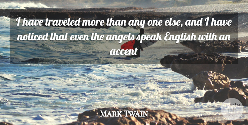 Mark Twain Quote About Accent, Angels, English, Noticed, Speak: I Have Traveled More Than...