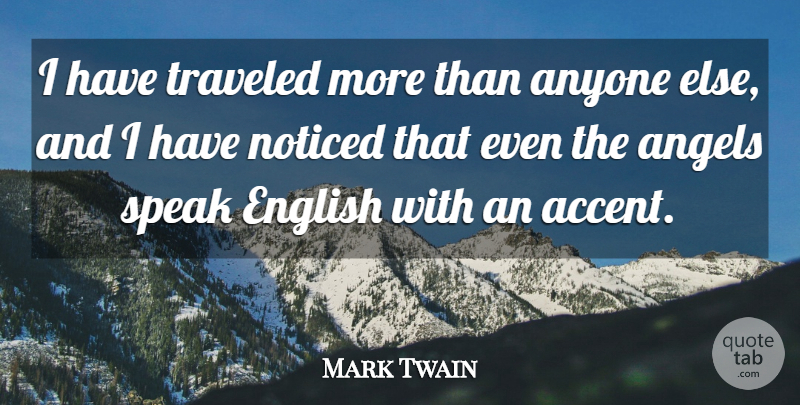 Mark Twain Quote About Angel, Speak English, Accents: I Have Traveled More Than...