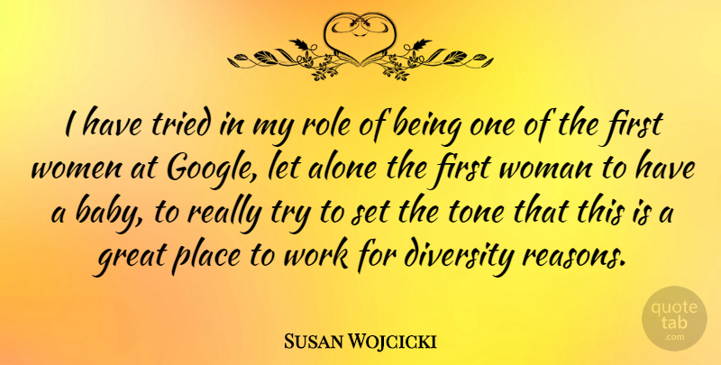 Susan Wojcicki Quote About Alone, Diversity, Great, Role, Tone: I Have Tried In My...