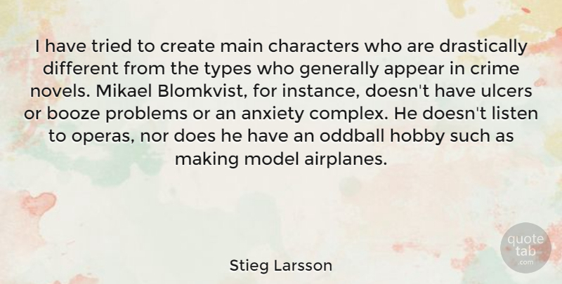 Stieg Larsson Quote About Appear, Booze, Characters, Create, Generally: I Have Tried To Create...