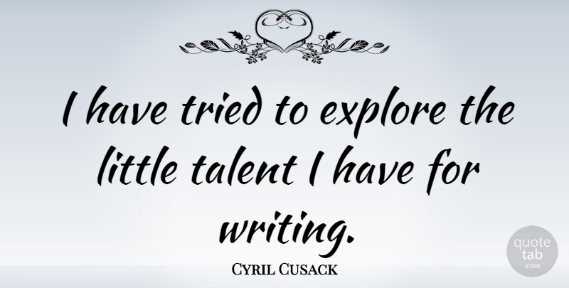 Cyril Cusack Quote About Writing, Littles, Talent: I Have Tried To Explore...