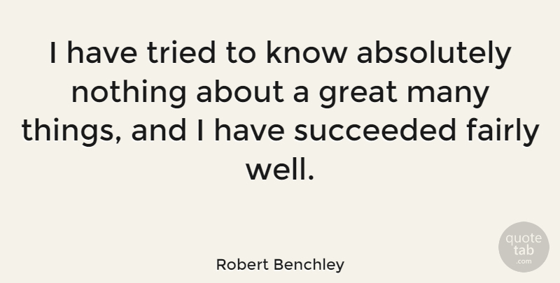 Robert Benchley Quote About Funny, Witty, Humorous: I Have Tried To Know...