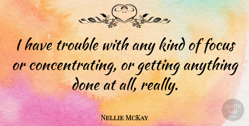Nellie McKay Quote About Focus, Done, Kind: I Have Trouble With Any...