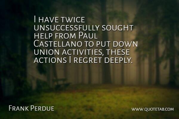Frank Perdue Quote About Actions, Help, Paul, Regret, Sought: I Have Twice Unsuccessfully Sought...