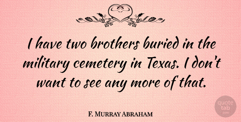 F. Murray Abraham Quote About Brother, Military, Texas: I Have Two Brothers Buried...