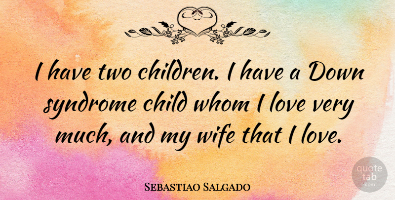Sebastiao Salgado Quote About Children, Two, Wife: I Have Two Children I...