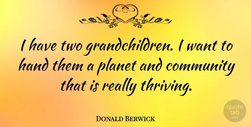 Donald Berwick Quote About undefined: I Have Two Grandchildren I...